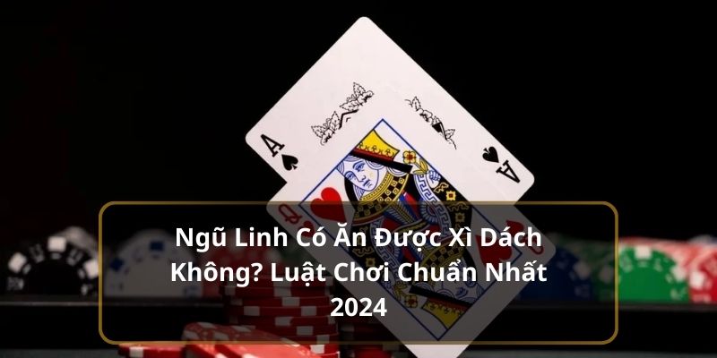 Ngũ linh có ăn được xì dách không